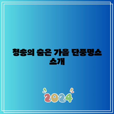 청송 가을 여행지 코스로 추천하는 명소