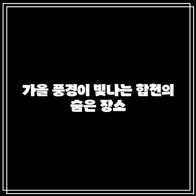 합천 가을 여행 코스: 가볼만한 3선