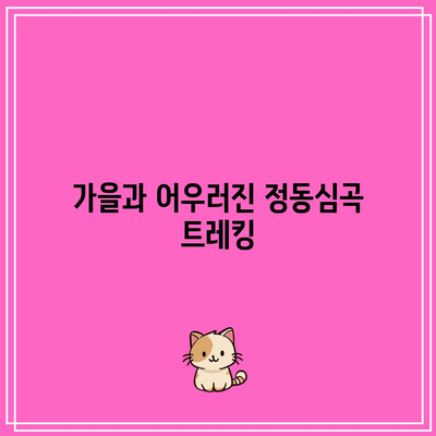 강원도 강릉 가을 여행지: 정동심곡과 해안길