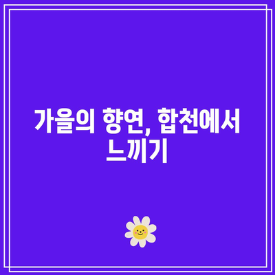 합천 가을 볼거리 BEST 3: 9월 추천 여행지