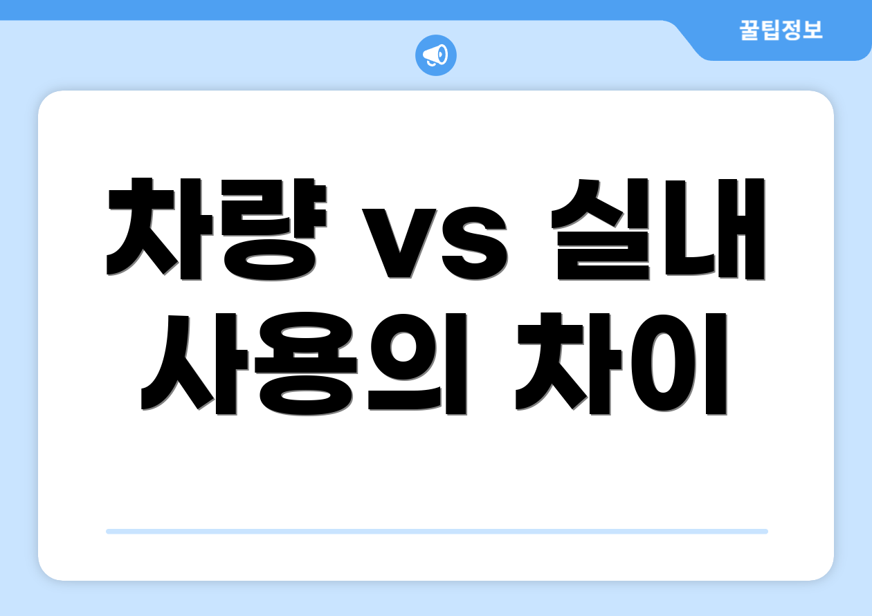 차량 vs 실내 사용의 차이