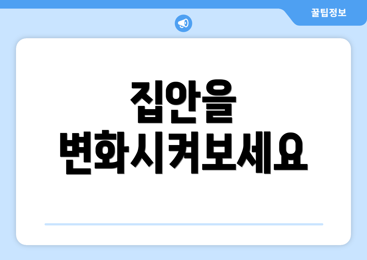 집안을 변화시켜보세요