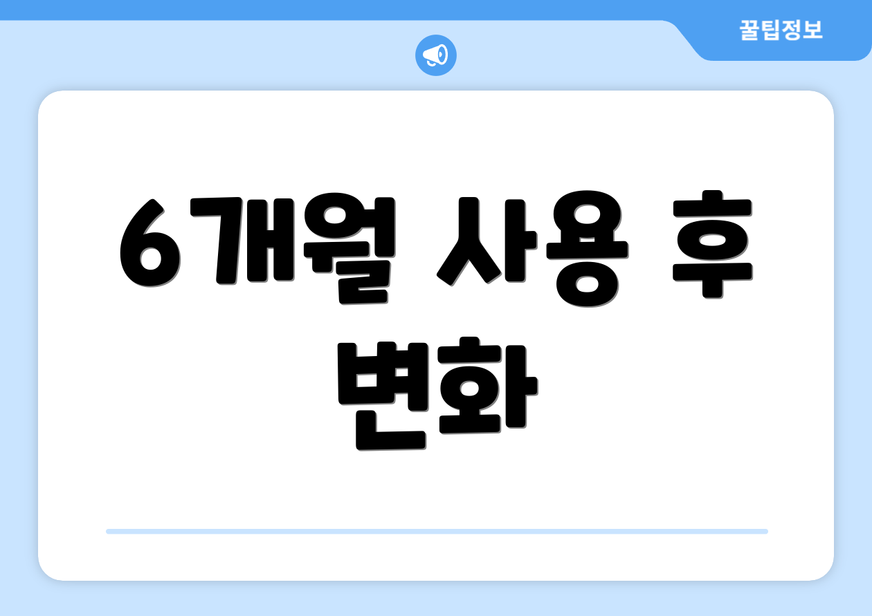 6개월 사용 후 변화