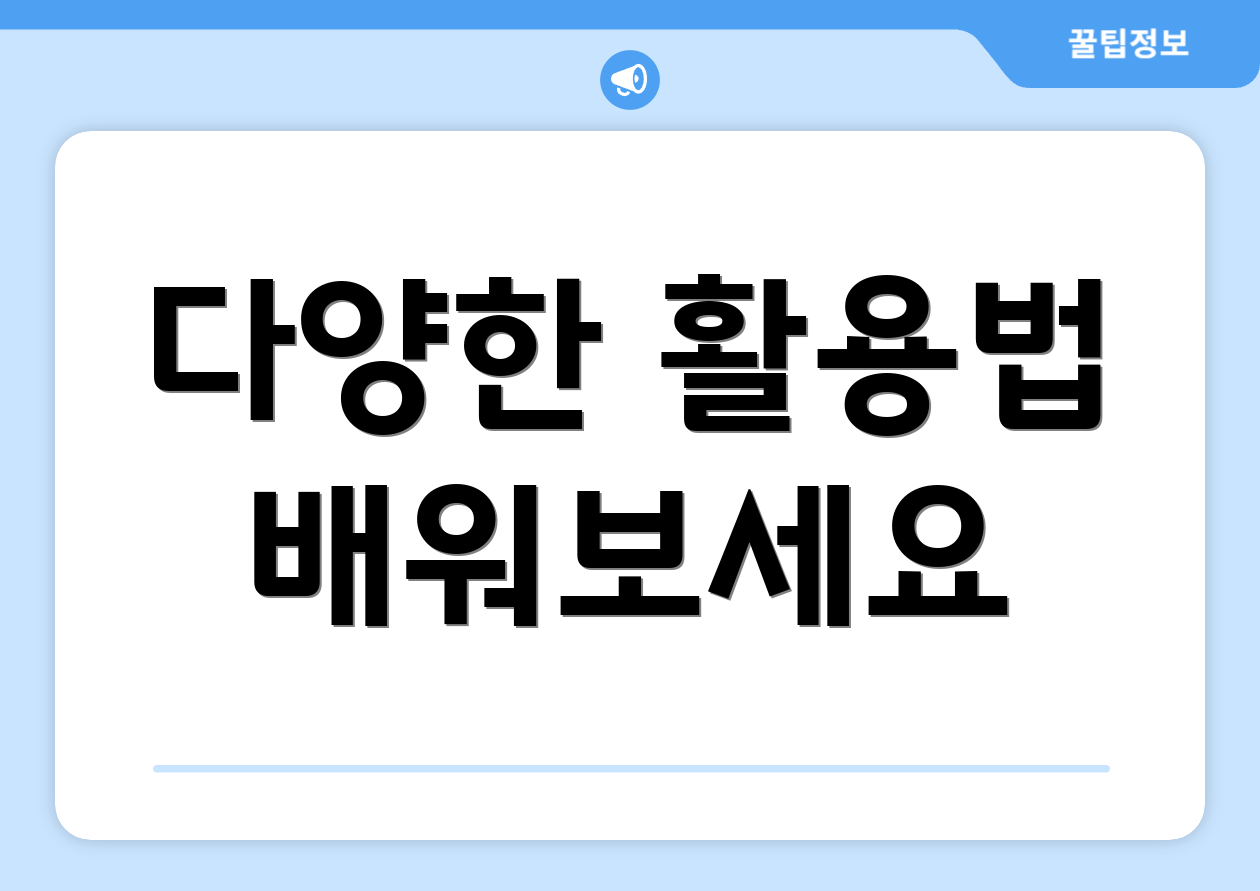 다양한 활용법 배워보세요
