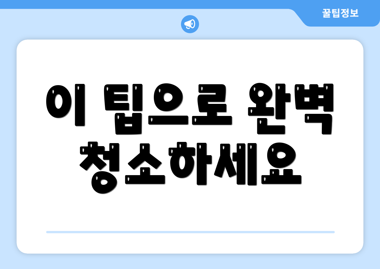 이 팁으로 완벽 청소하세요