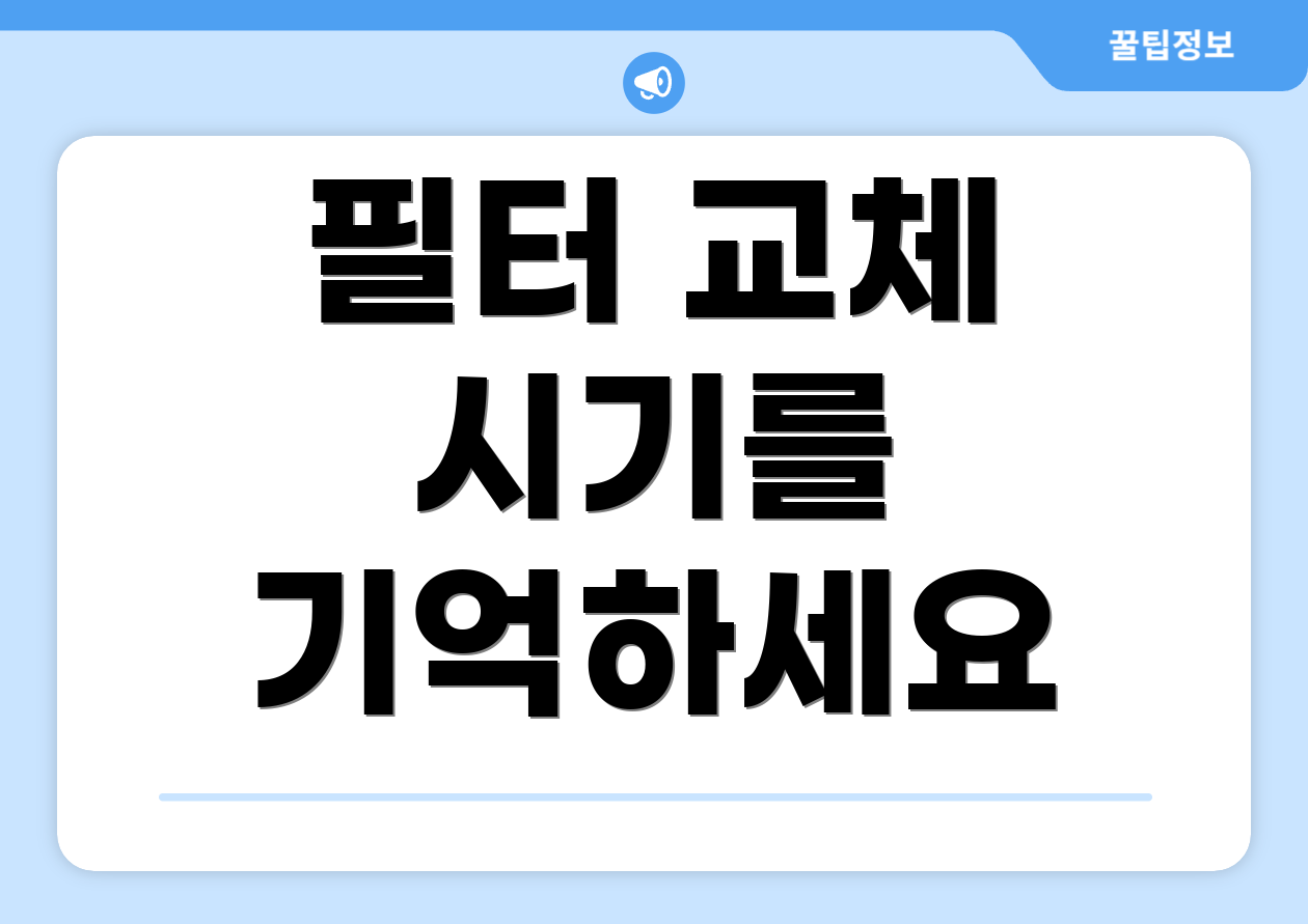 필터 교체 시기를 기억하세요