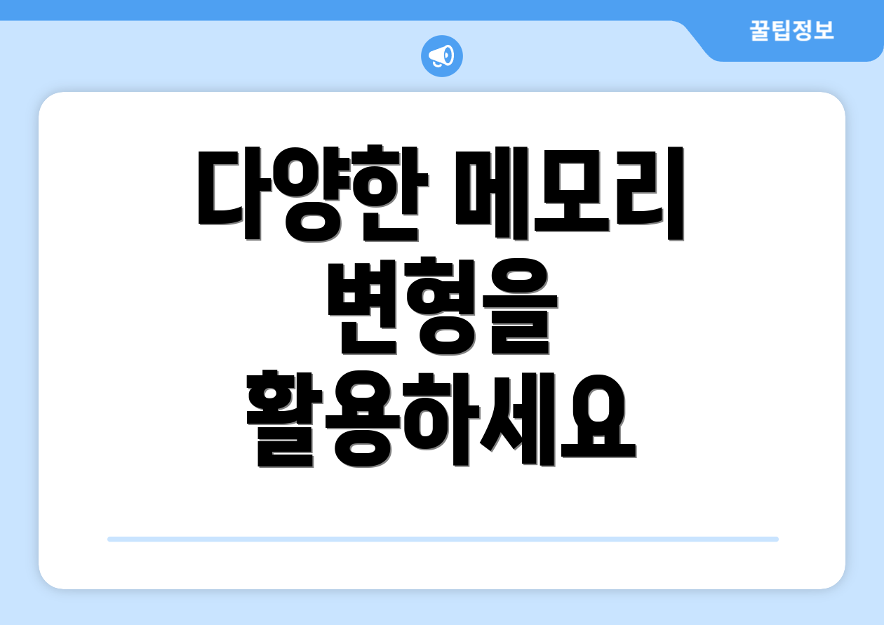 다양한 메모리 변형을 활용하세요