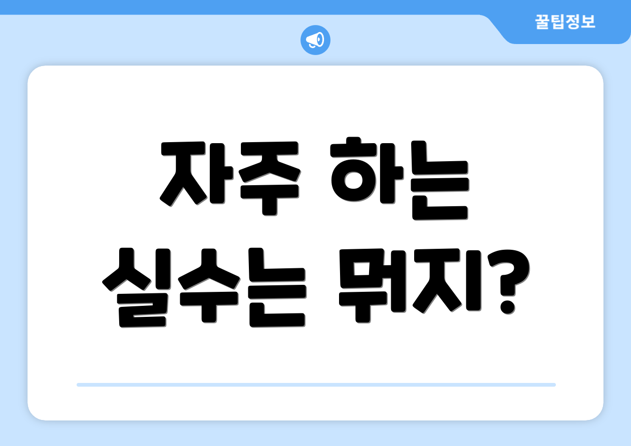 자주 하는 실수는 뭐지?