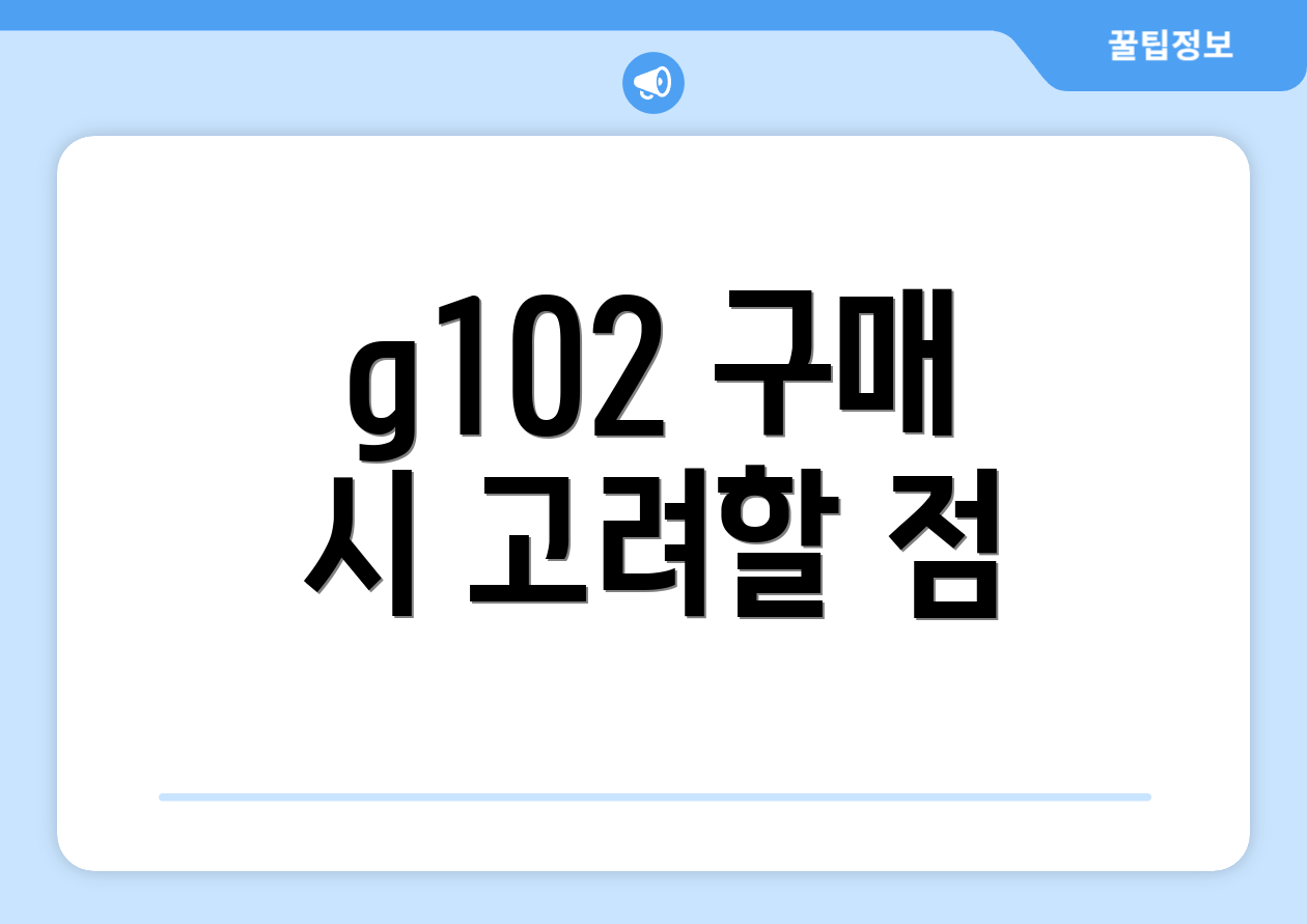 g102 구매 시 고려할 점