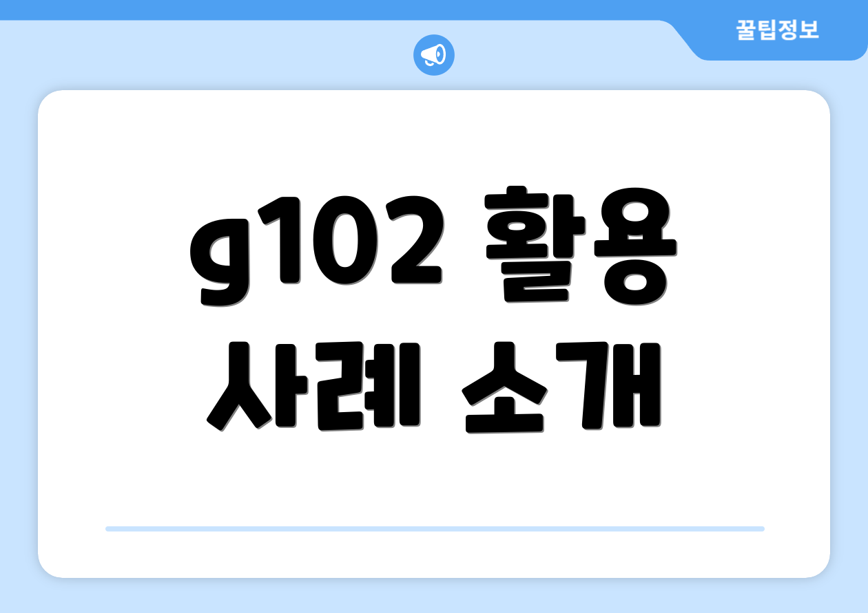 g102 활용 사례 소개