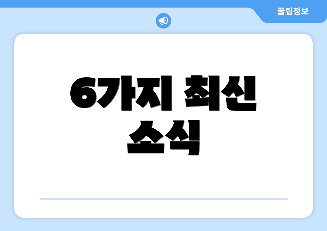 6가지 최신 소식